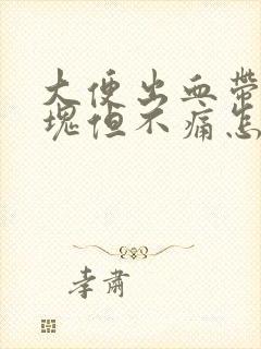 大便出血带有血块但不痛怎么回事