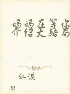 妈妈在等你剧情介绍大结局