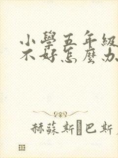 小学五年级学习不好怎么办