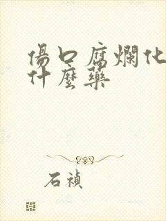 伤口腐烂化脓用什么药