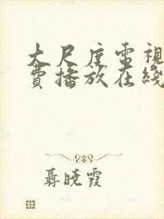 大尺度电视剧免费播放在线观看全集