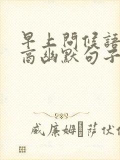 早上问候语高情商幽默句子