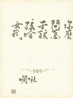 女孩子问你喜欢我啥该怎么回答