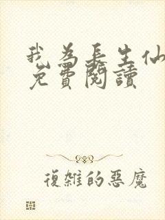 我为长生仙全文免费阅读