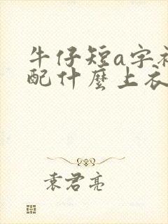 牛仔短a字裙搭配什么上衣好看