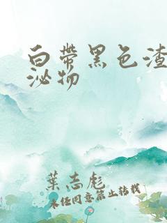 白带黑色渣状分泌物