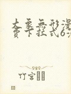 大象无形漫画免费下拉式6漫画