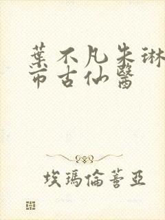 叶不凡朱琳琳都市古仙医