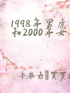 1998年男虎和2000年女龙相配吗