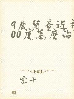 9岁儿童近视400度怎么治疗