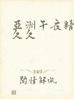 亚洲午夜精品久久久