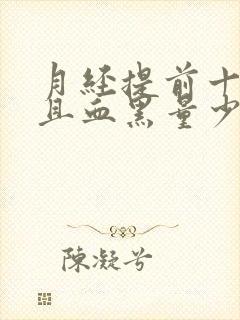 月经提前十天而且血黑量少咋回事