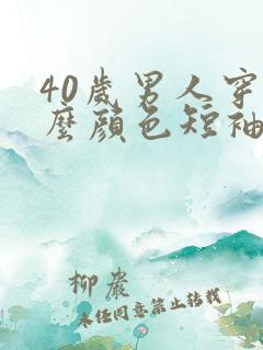 40岁男人穿什么颜色短袖好看