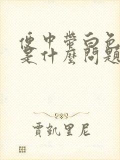 便中带白色粘液是什么问题