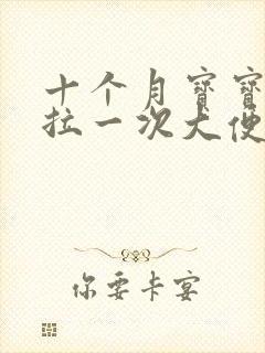 十个月宝宝三天拉一次大便正常吗