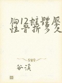 胸12椎体压缩性骨折多久才能恢复