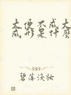 大便不成大便不成形是什么原因