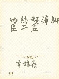 肉丝超薄脚交一区二区