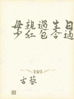 母亲过生日发多少红包合适