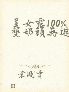 美女露100%双奶头无遮挡免费