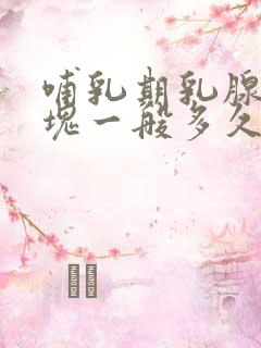 哺乳期乳腺炎硬块一般多久能消除