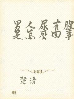 男人尿有腥臭味是怎么回事