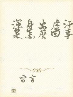 浑身出虚汗无力是怎么回事