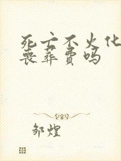 死亡不火化能领丧葬费吗