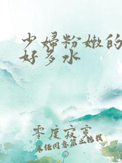 少妇粉嫩的下面好多水