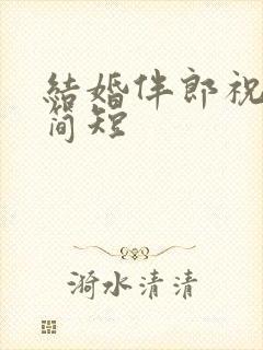 结婚伴郎祝福词简短