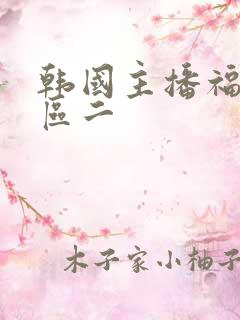 韩国主播福利一区二