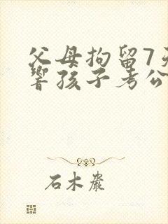 父母拘留7天影响孩子考公务员吗