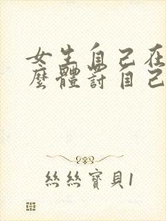 女生自己在家怎么体罚自己