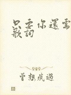 只要你还需要我歌词