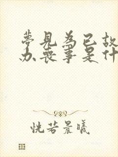 梦见为已故亲人办丧事是什么意思