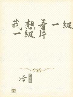 我想看一级黄色一级片