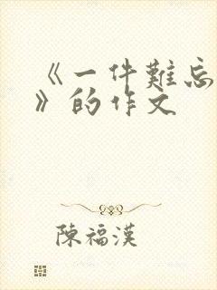 《一件难忘的事》的作文