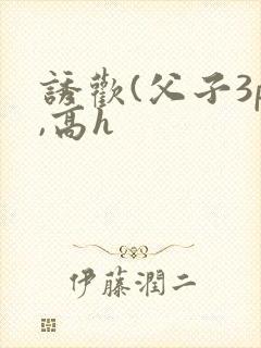 诱欢(父子3p,高h