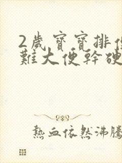 2岁宝宝排便困难大便干硬