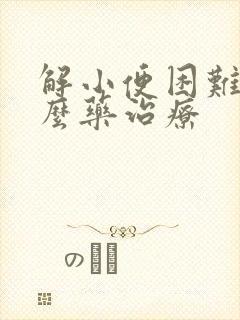 解小便困难用什么药治疗