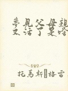 梦见父母亲死了又活了是啥意思