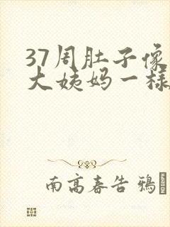 37周肚子像来大姨妈一样隐隐作痛