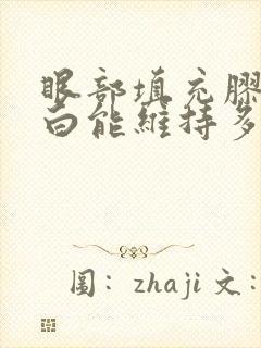 眼部填充胶原蛋白能维持多久