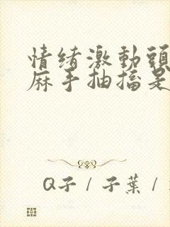 情绪激动头皮发麻手抽搐是为啥