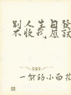 别人生日发红包不收我应该怎么回复