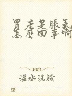 胃老是胀气痛是怎么回事啊