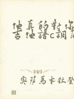 他真的对你好吗吉他谱c调简单版