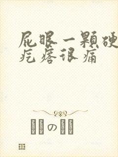 屁眼一颗硬硬的疙瘩很痛