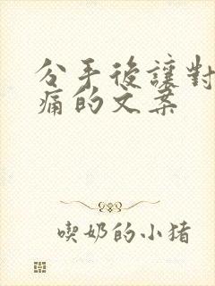 分手后让对方心痛的文案