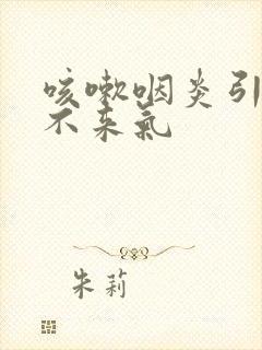 咳嗽咽炎引起上不来气